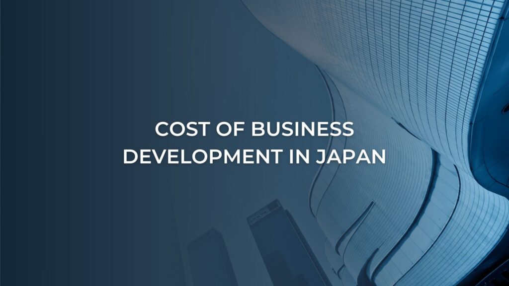 Cost of Business Development in Japan: What Foreign Companies Should Expect