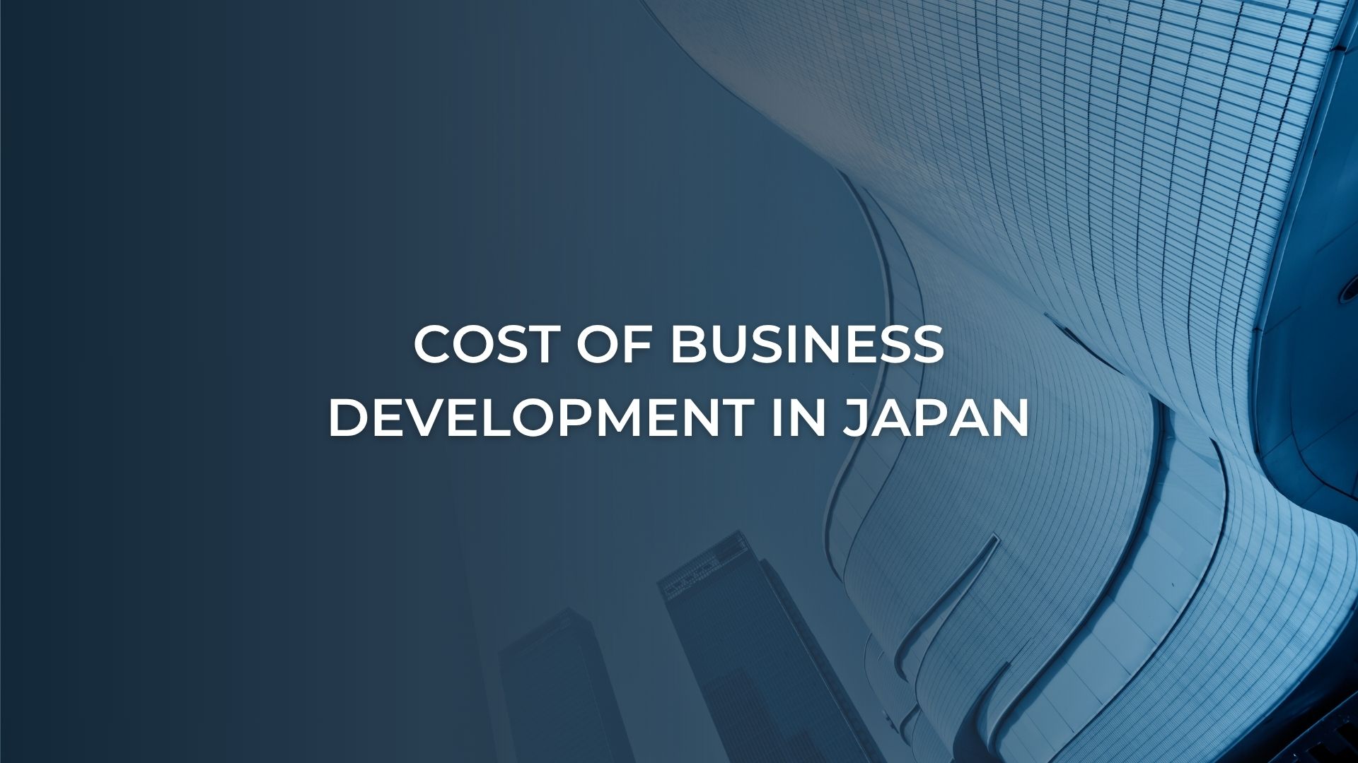 Cost of Business Development in Japan: What Foreign Companies Should Expect